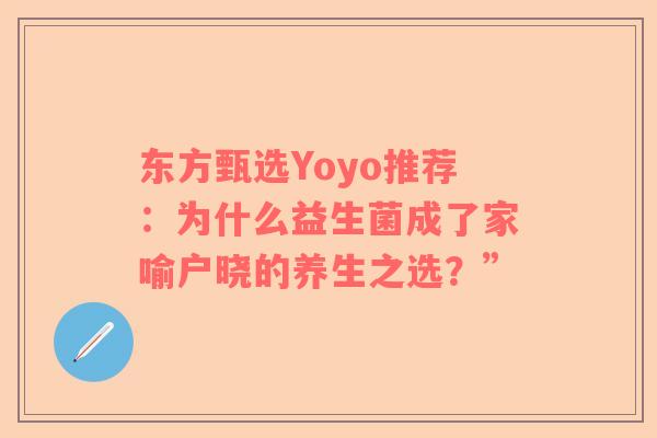 东方甄选Yoyo推荐：为什么益生菌成了家喻户晓的养生之选？”