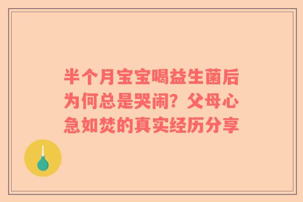 半个月宝宝喝益生菌后为何总是哭闹？父母心急如焚的真实经历分享