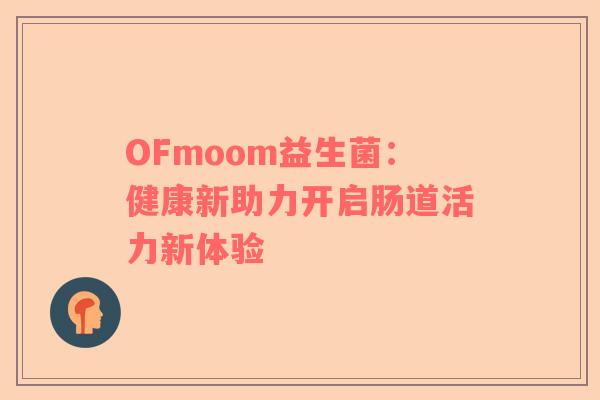 OFmoom益生菌：健康新助力开启肠道活力新体验