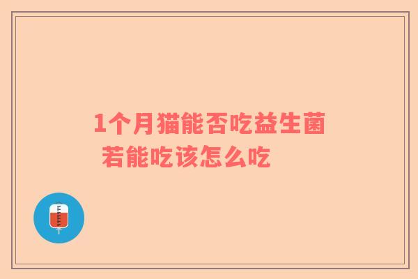 1个月猫能否吃益生菌 若能吃该怎么吃