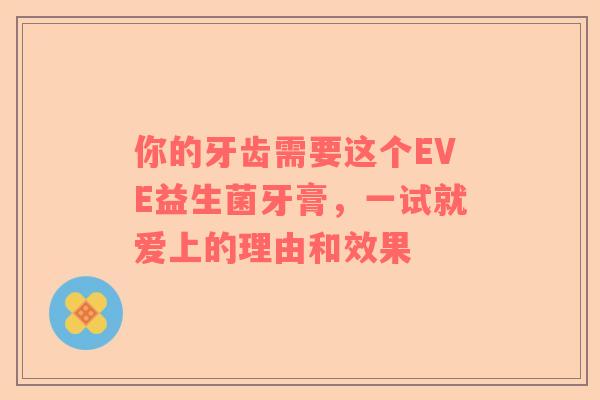 你的牙齿需要这个EVE益生菌牙膏，一试就爱上的理由和效果