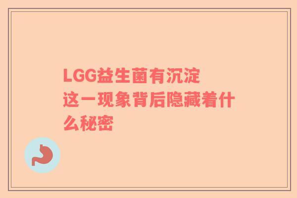 LGG益生菌有沉淀 这一现象背后隐藏着什么秘密