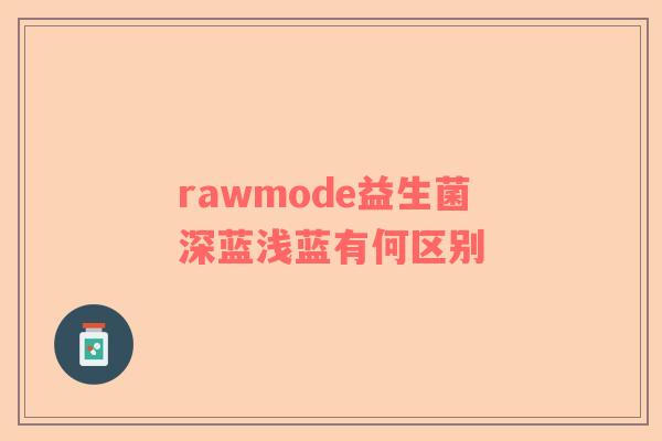 rawmode益生菌深蓝浅蓝有何区别