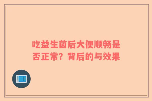 吃益生菌后大便顺畅是否正常？背后的与效果
