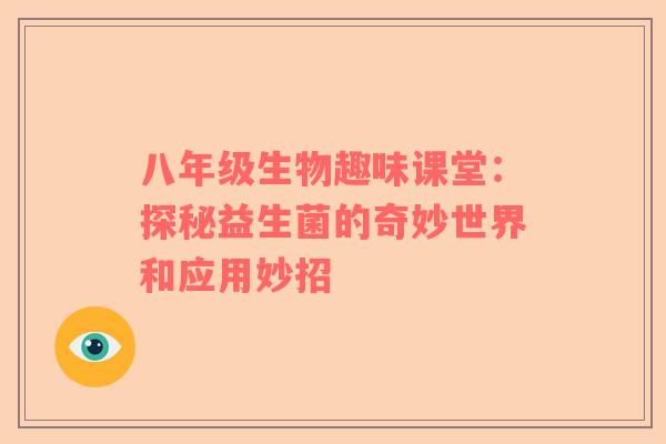 八年级生物趣味课堂：探秘益生菌的奇妙世界和应用妙招
