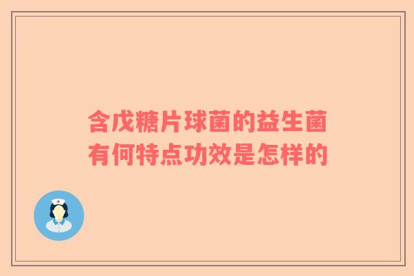 含戊糖片球菌的益生菌有何特点功效是怎样的