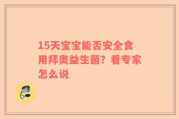 15天宝宝能否安全食用拜奥益生菌？看专家怎么说