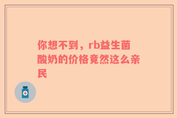 你想不到，rb益生菌酸奶的价格竟然这么亲民