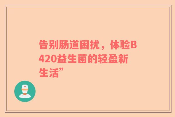 告别肠道困扰，体验B420益生菌的轻盈新生活”