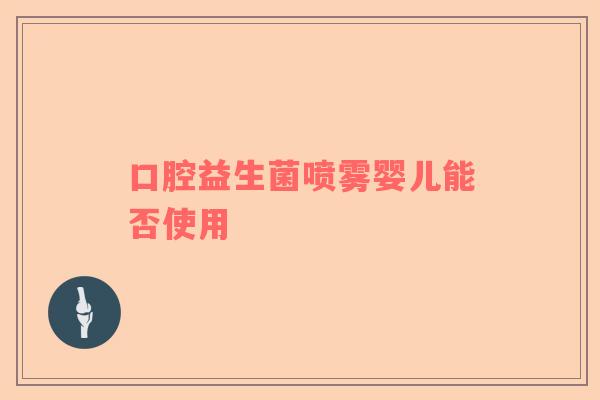 口腔益生菌喷雾婴儿能否使用
