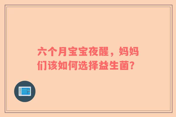 六个月宝宝夜醒，妈妈们该如何选择益生菌？