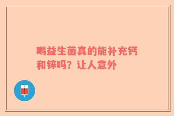 喝益生菌真的能补充钙和锌吗？让人意外