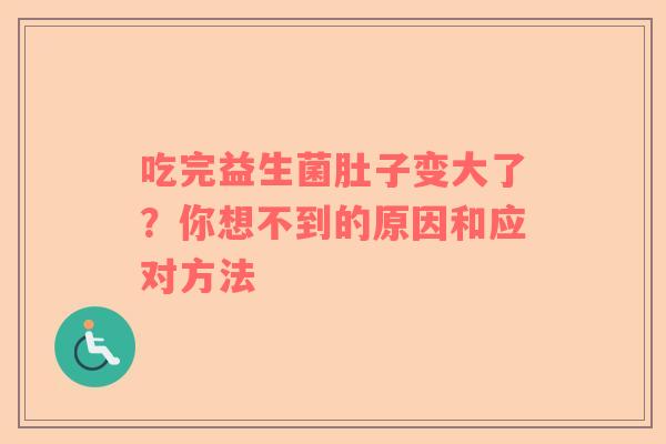 吃完益生菌肚子变大了？你想不到的原因和应对方法