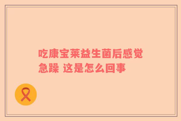 吃康宝莱益生菌后感觉急躁 这是怎么回事