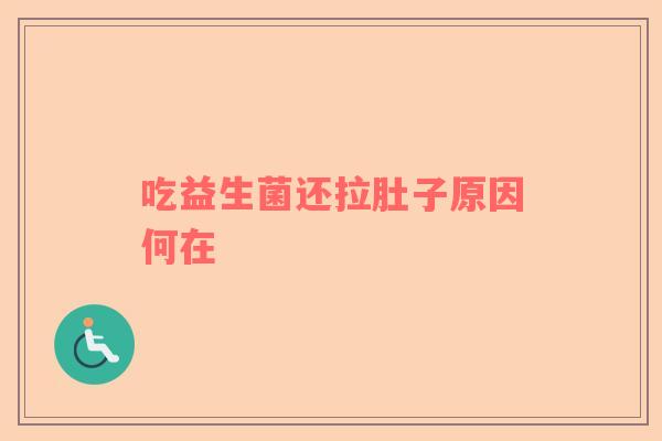 吃益生菌还拉肚子原因何在