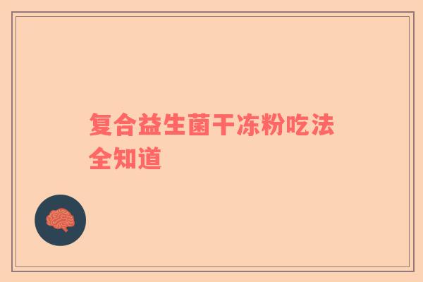 复合益生菌干冻粉吃法全知道