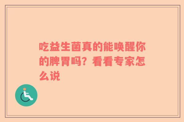 吃益生菌真的能唤醒你的脾胃吗？看看专家怎么说