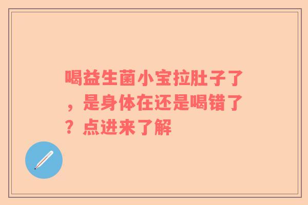 喝益生菌小宝拉肚子了，是身体在还是喝错了？点进来了解
