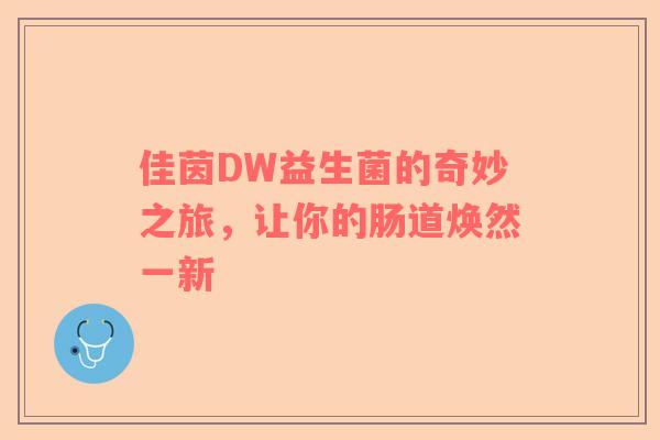 佳茵DW益生菌的奇妙之旅，让你的肠道焕然一新
