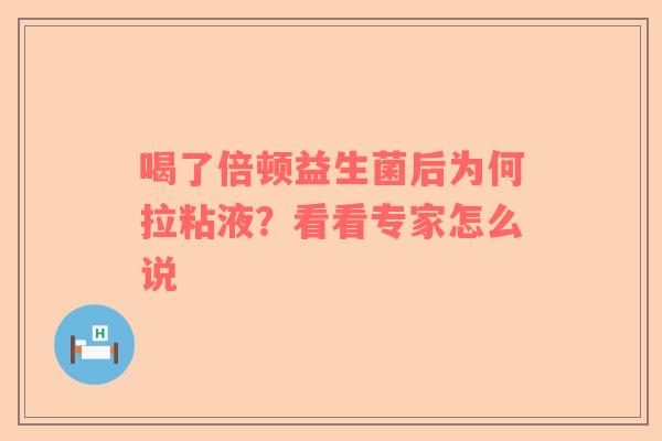喝了倍顿益生菌后为何拉粘液？看看专家怎么说