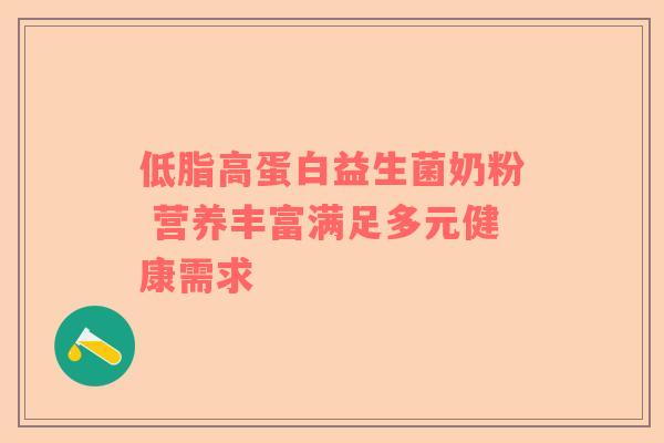 低脂高蛋白益生菌奶粉 营养丰富满足多元健康需求