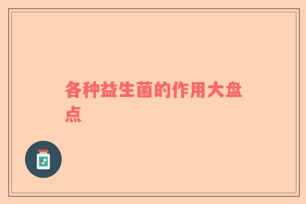 各种益生菌的作用大盘点