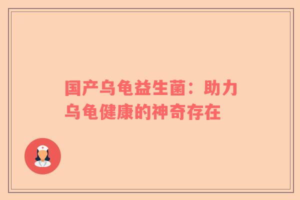 国产乌龟益生菌：助力乌龟健康的神奇存在