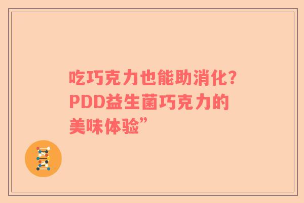吃巧克力也能助消化？PDD益生菌巧克力的美味体验”