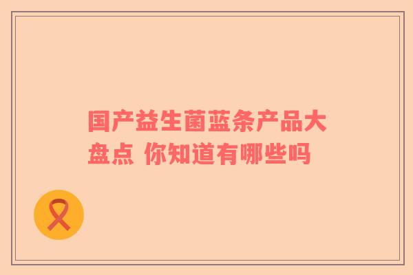 国产益生菌蓝条产品大盘点 你知道有哪些吗