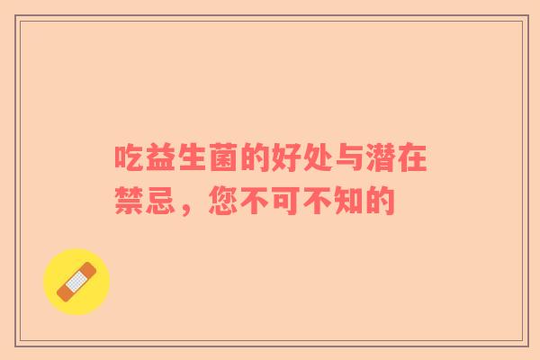 吃益生菌的好处与潜在禁忌，您不可不知的