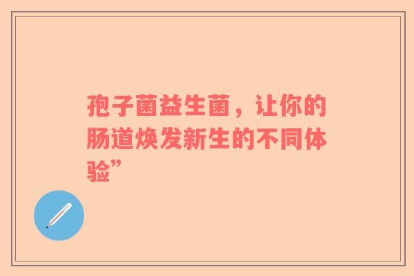 孢子菌益生菌，让你的肠道焕发新生的不同体验”