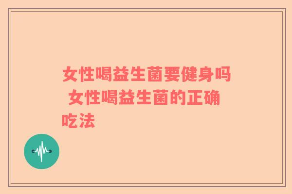 女性喝益生菌要健身吗 女性喝益生菌的正确吃法