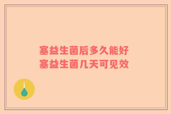 塞益生菌后多久能好 塞益生菌几天可见效