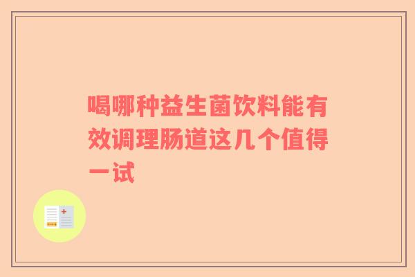 喝哪种益生菌饮料能有效调理肠道这几个值得一试