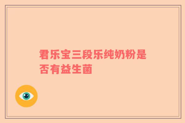 君乐宝三段乐纯奶粉是否有益生菌