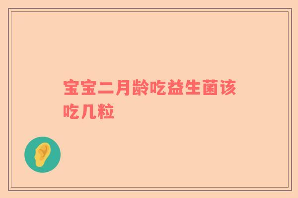 宝宝二月龄吃益生菌该吃几粒
