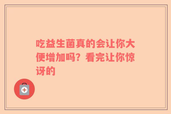 吃益生菌真的会让你大便增加吗？看完让你惊讶的