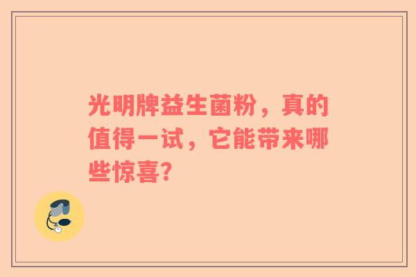 光明牌益生菌粉，真的值得一试，它能带来哪些惊喜？
