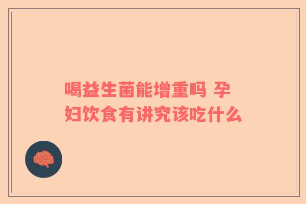 喝益生菌能增重吗 孕妇饮食有讲究该吃什么