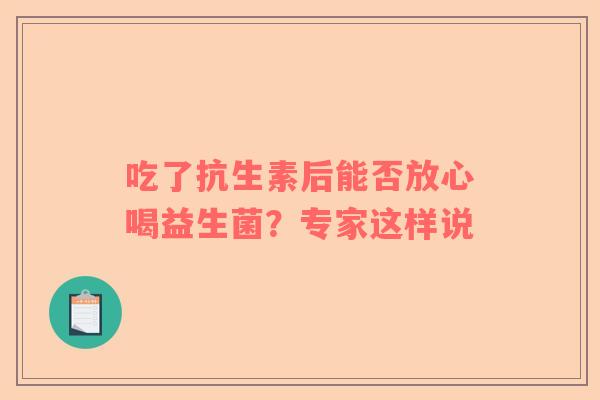 吃了抗生素后能否放心喝益生菌？专家这样说