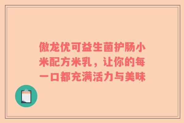 傲龙优可益生菌护肠小米配方米乳，让你的每一口都充满活力与美味