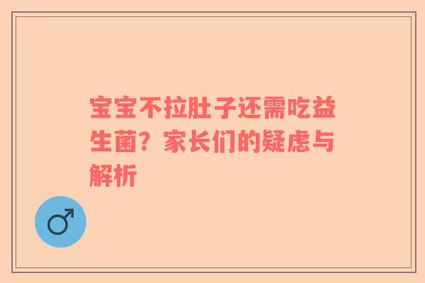 宝宝不拉肚子还需吃益生菌？家长们的疑虑与解析