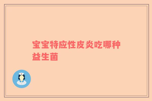 宝宝特应性皮炎吃哪种益生菌
