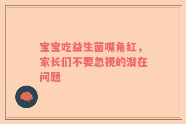 宝宝吃益生菌嘴角红，家长们不要忽视的潜在问题