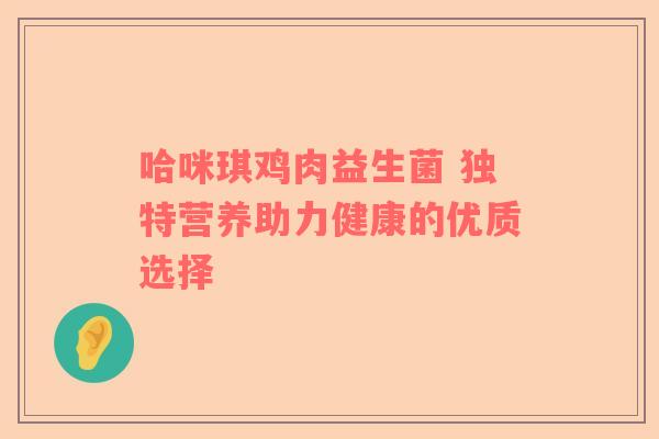 哈咪琪鸡肉益生菌 独特营养助力健康的优质选择