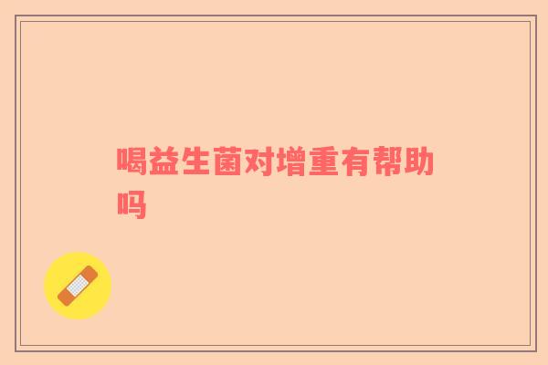 喝益生菌对增重有帮助吗
