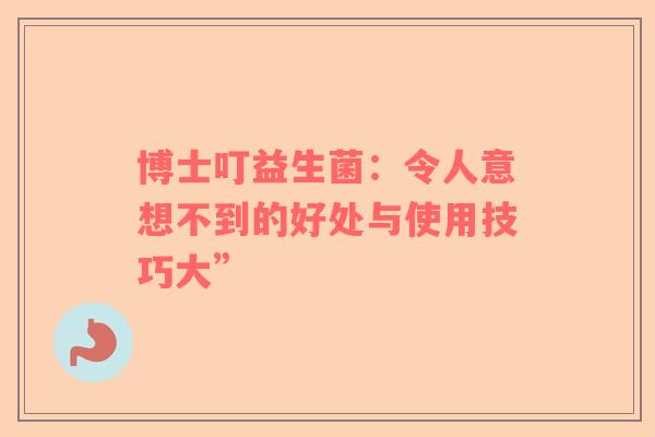 博士叮益生菌：令人意想不到的好处与使用技巧大”