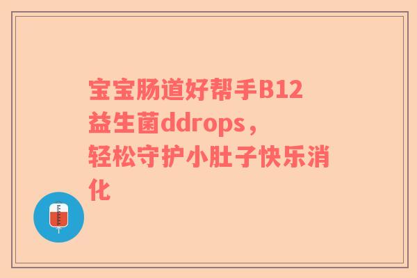 宝宝肠道好帮手B12益生菌ddrops，轻松守护小肚子快乐消化