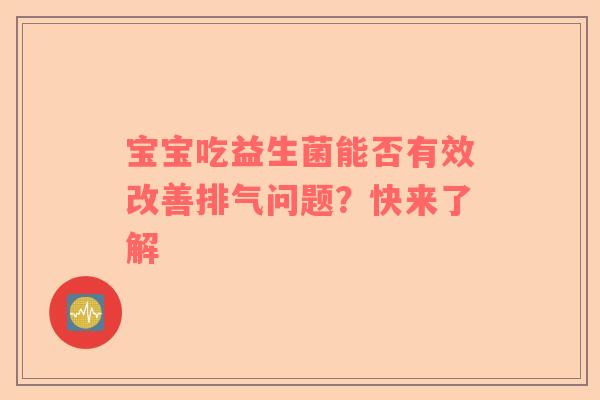 宝宝吃益生菌能否有效改善排气问题？快来了解