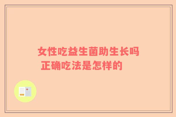 女性吃益生菌助生长吗 正确吃法是怎样的